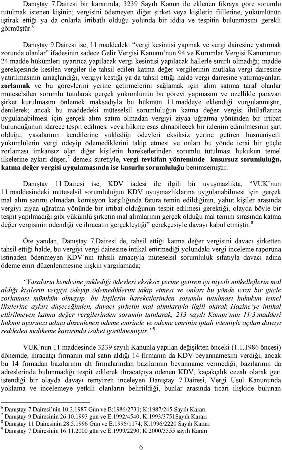 irtibatlı olduğu yolunda bir iddia ve tespitin bulunmasını gerekli görmüştür. 6 Danıştay 9.Dairesi ise, 11.