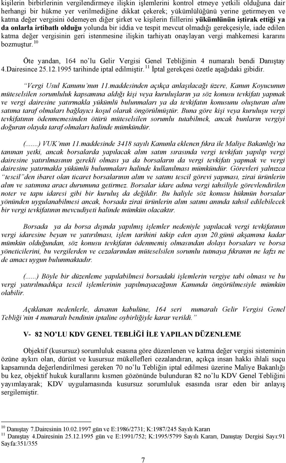 vergisinin geri istenmesine ilişkin tarhiyatı onaylayan vergi mahkemesi kararını bozmuştur. 10 Öte yandan, 164 no lu Gelir Vergisi Genel Tebliğinin 4 numaralı bendi Danıştay 4.Dairesince 25.12.