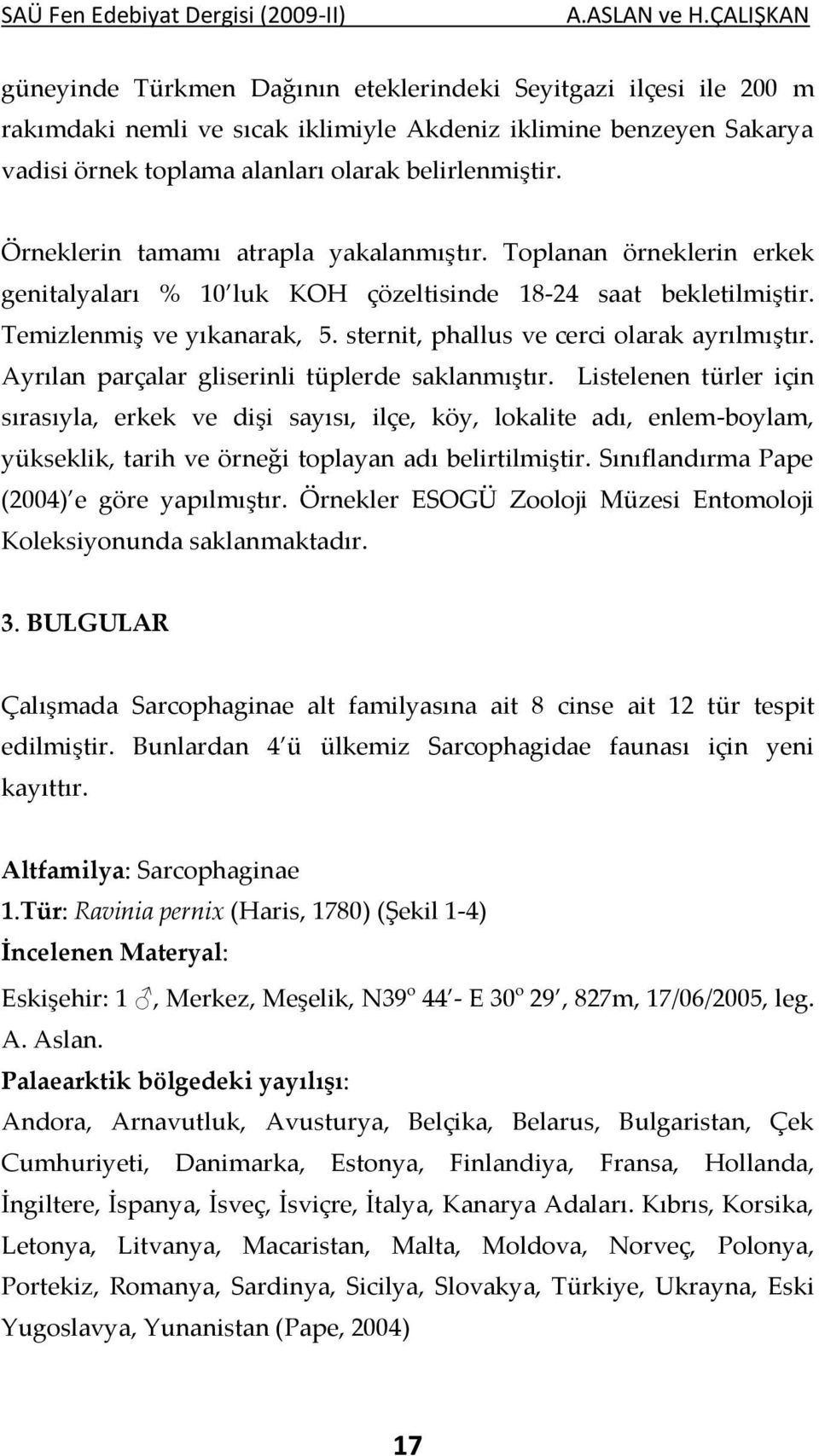 sternit, phallus ve cerci olarak ayrılmıştır. Ayrılan parçalar gliserinli tüplerde saklanmıştır.