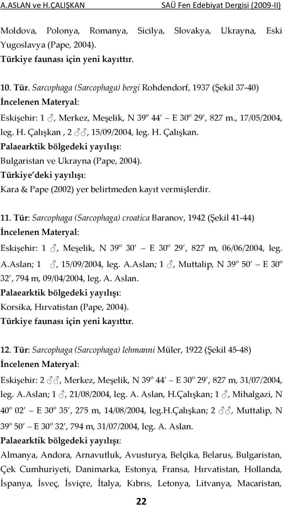 Çalışkan, 2, 15/09/2004, leg. H. Çalışkan. Bulgaristan ve Ukrayna (Pape, 2004). Kara & Pape (2002) yer belirtmeden kayıt vermişlerdir. 11.