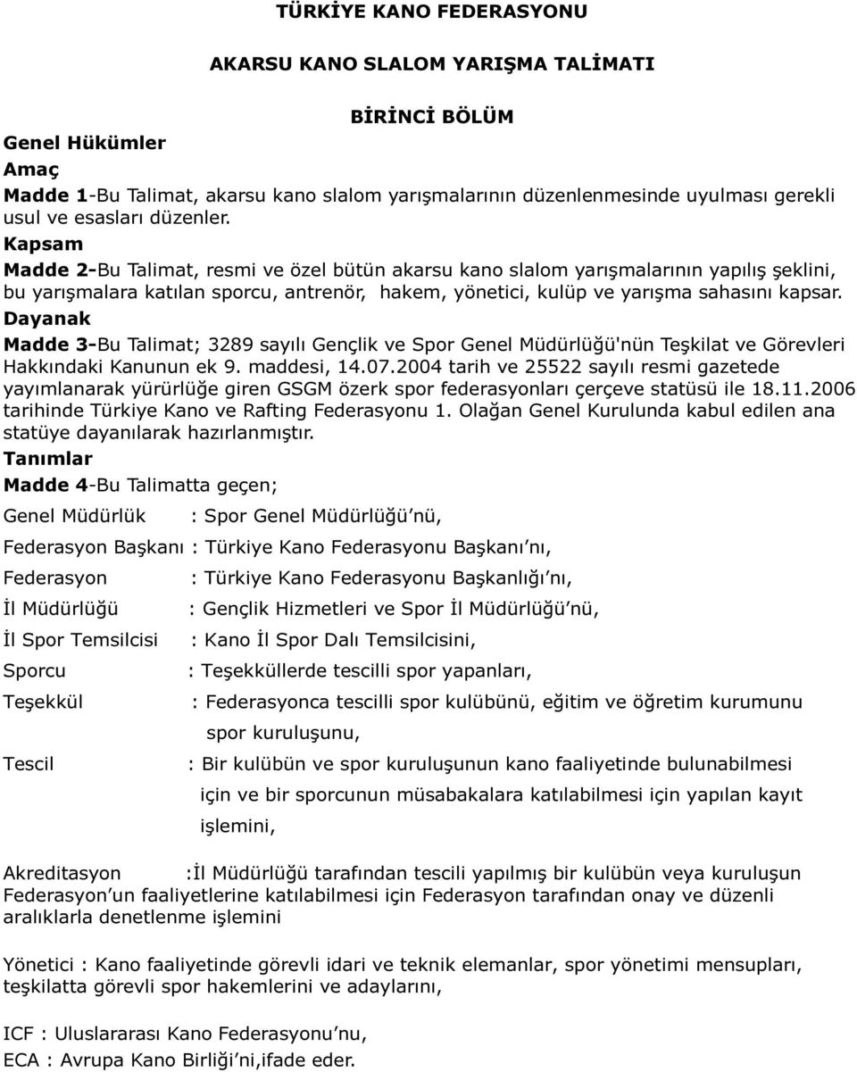 Dayanak Madde 3-Bu Talimat; 3289 sayılı Gençlik ve Spor Genel Müdürlüğü'nün Teşkilat ve Görevleri Hakkındaki Kanunun ek 9. maddesi, 14.07.