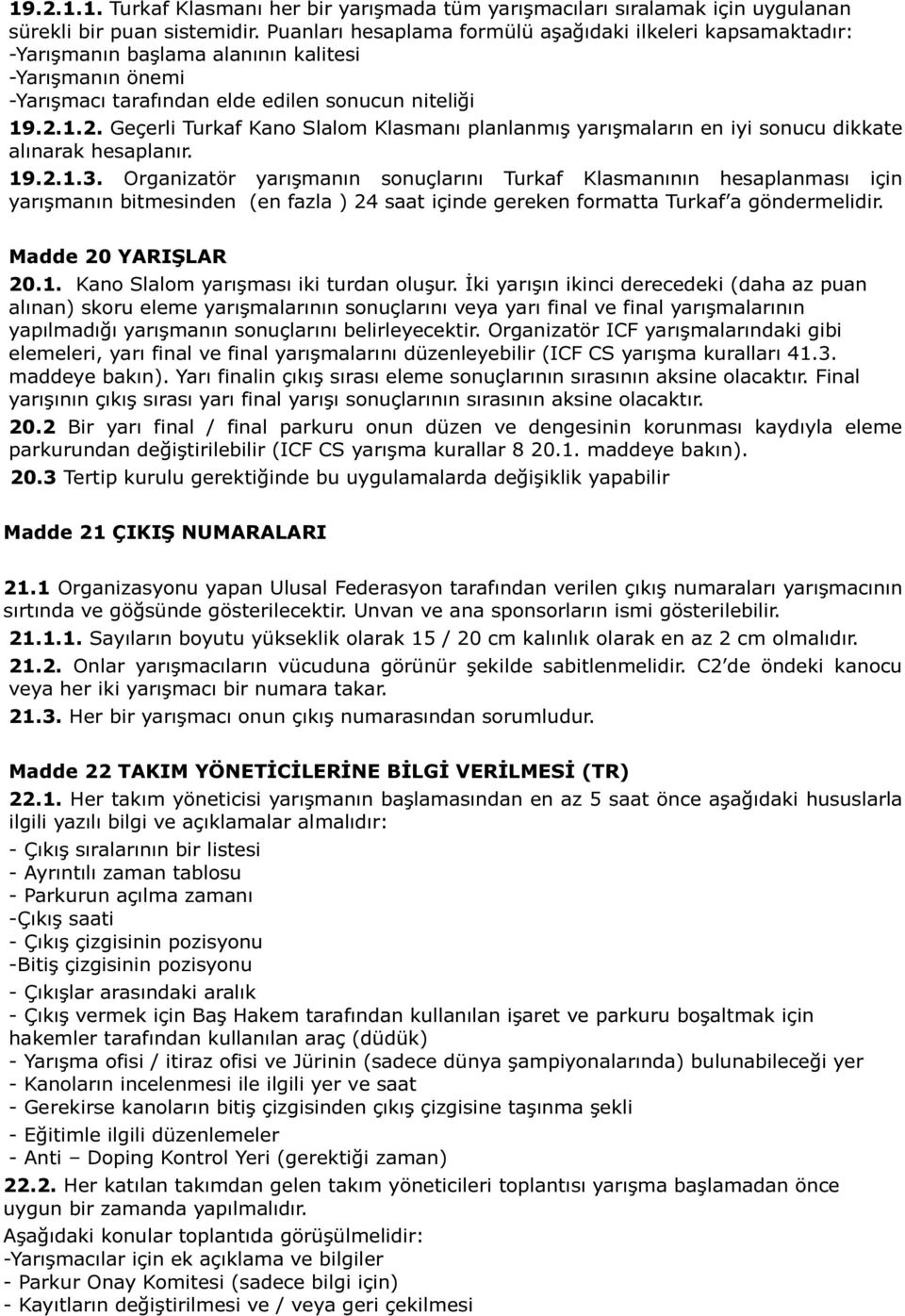 1.2. Geçerli Turkaf Kano Slalom Klasmanı planlanmış yarışmaların en iyi sonucu dikkate alınarak hesaplanır. 19.2.1.3.