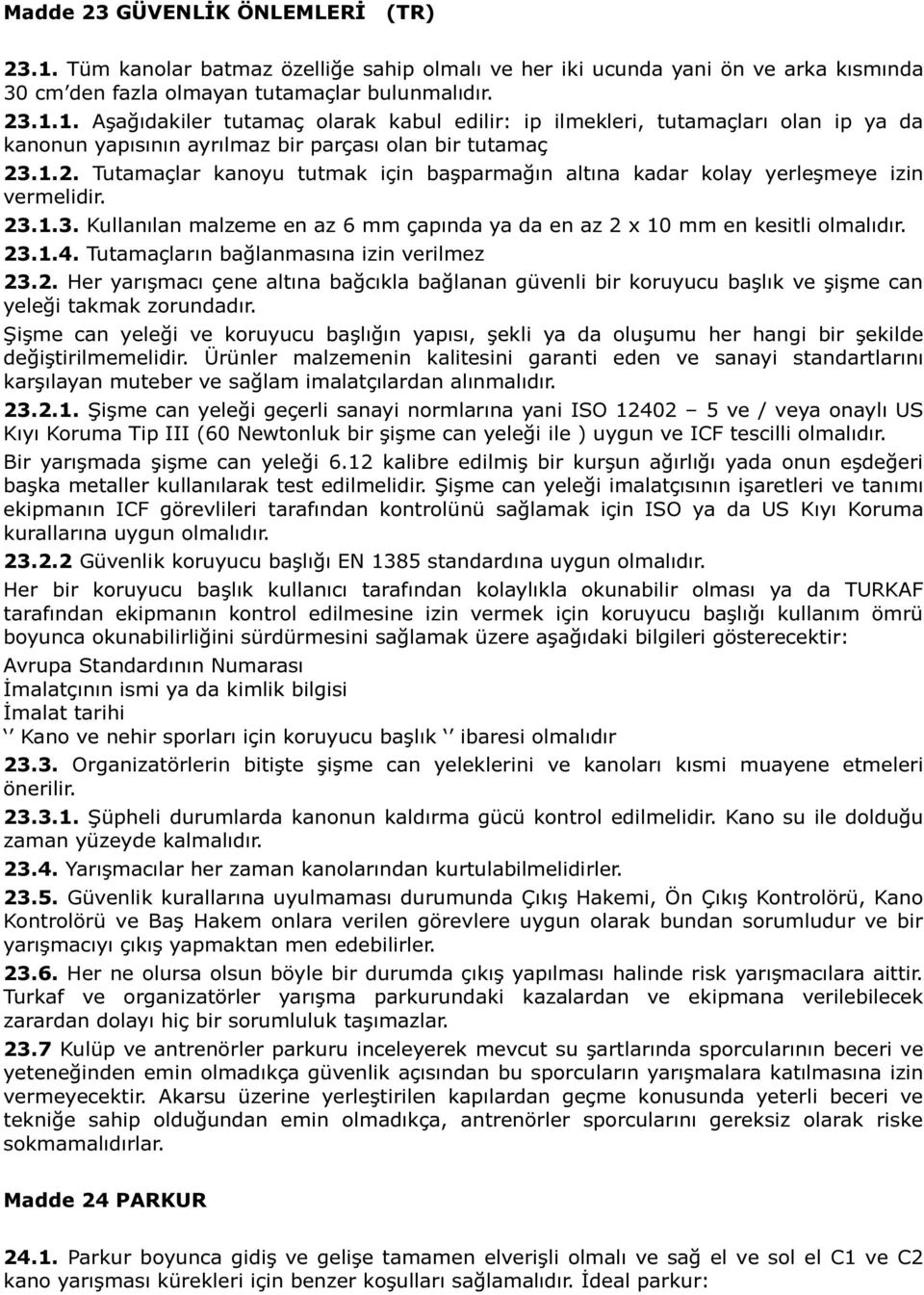 Tutamaçların bağlanmasına izin verilmez 23.2. Her yarışmacı çene altına bağcıkla bağlanan güvenli bir koruyucu başlık ve şişme can yeleği takmak zorundadır.