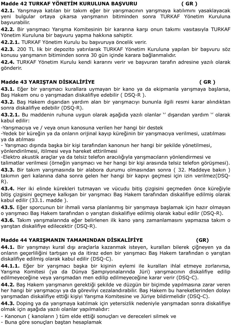 2. Bir yarışmacı Yarışma Komitesinin bir kararına karşı onun takımı vasıtasıyla TURKAF Yönetim Kuruluna bir başvuru yapma hakkına sahiptir. 42.2.1. TURKAF Yönetim Kurulu bu başvuruya öncelik verir.