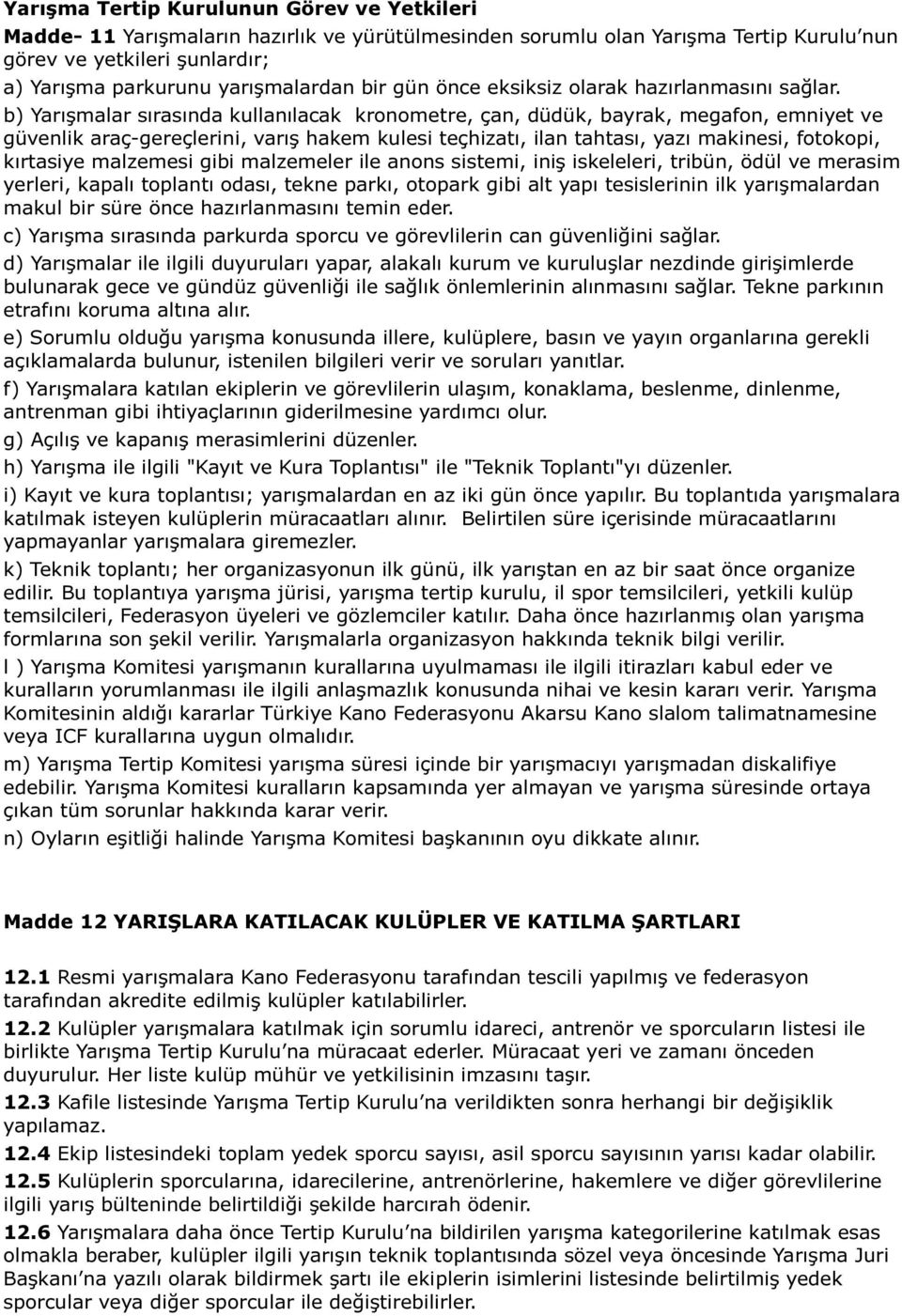 b) Yarışmalar sırasında kullanılacak kronometre, çan, düdük, bayrak, megafon, emniyet ve güvenlik araç-gereçlerini, varış hakem kulesi teçhizatı, ilan tahtası, yazı makinesi, fotokopi, kırtasiye