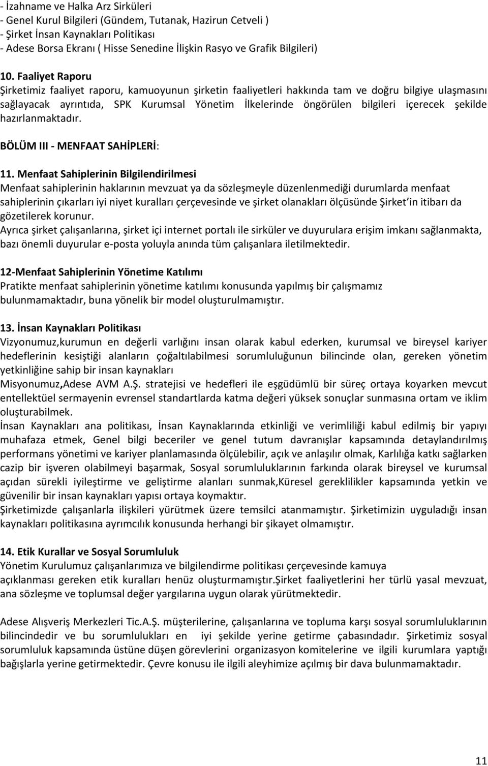 Faaliyet Raporu Şirketimiz faaliyet raporu, kamuoyunun şirketin faaliyetleri hakkında tam ve doğru bilgiye ulaşmasını sağlayacak ayrıntıda, SPK Kurumsal Yönetim İlkelerinde öngörülen bilgileri