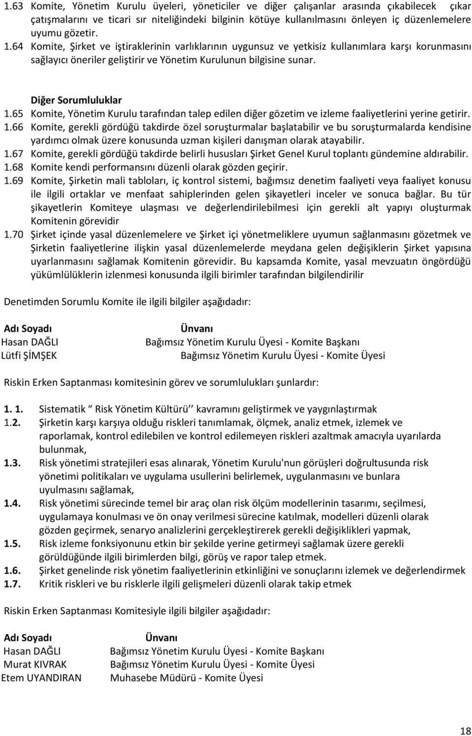 Diğer Sorumluluklar 1.65 Komite, Yönetim Kurulu tarafından talep edilen diğer gözetim ve izleme faaliyetlerini yerine getirir. 1.66 Komite, gerekli gördüğü takdirde özel soruşturmalar başlatabilir ve bu soruşturmalarda kendisine yardımcı olmak üzere konusunda uzman kişileri danışman olarak atayabilir.