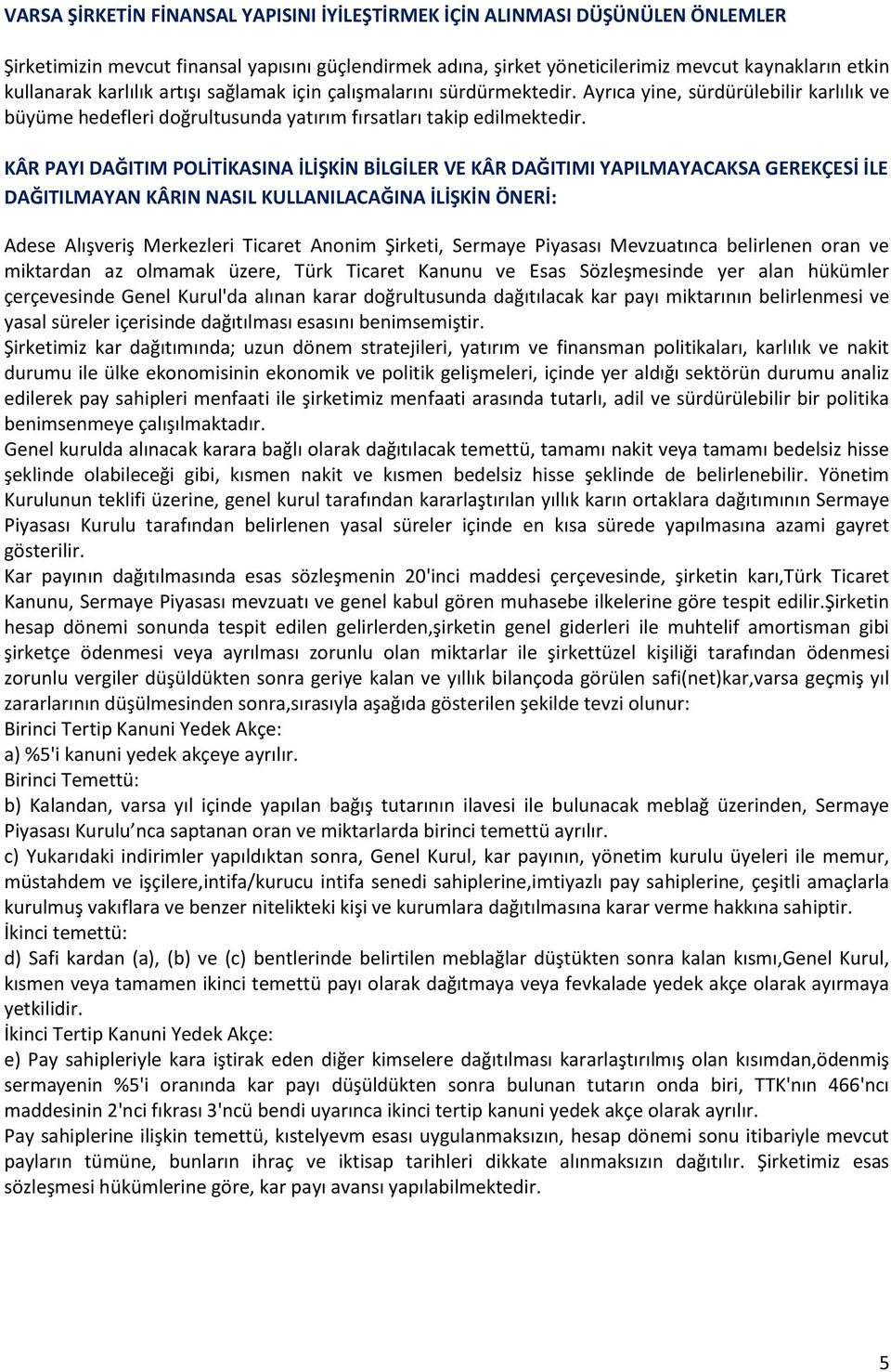 KÂR PAYI DAĞITIM POLİTİKASINA İLİŞKİN BİLGİLER VE KÂR DAĞITIMI YAPILMAYACAKSA GEREKÇESİ İLE DAĞITILMAYAN KÂRIN NASIL KULLANILACAĞINA İLİŞKİN ÖNERİ: Adese Alışveriş Merkezleri Ticaret Anonim Şirketi,