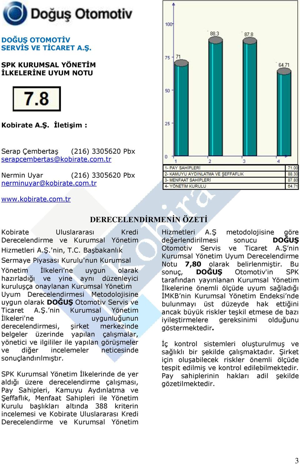 BaĢbakanlık Sermaye Piyasası Kurulu nun Kurumsal Yönetim Ġlkeleri'ne uygun olarak hazırladığı ve yine aynı düzenleyici kuruluģça onaylanan Kurumsal Yönetim Uyum Derecelendirmesi Metodolojisine uygun