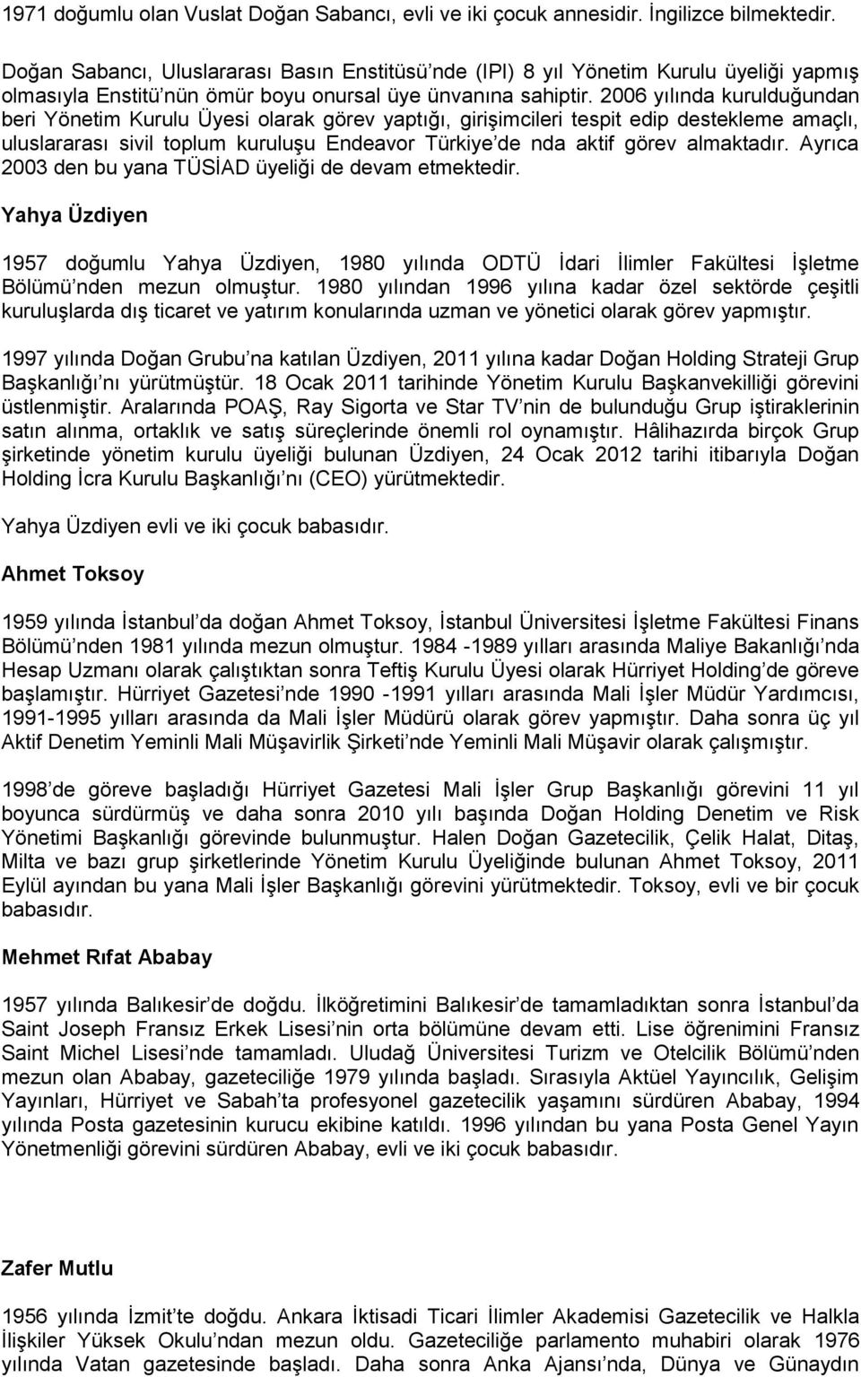 2006 yılında kurulduğundan beri Yönetim Kurulu Üyesi olarak görev yaptığı, girişimcileri tespit edip destekleme amaçlı, uluslararası sivil toplum kuruluşu Endeavor Türkiye de nda aktif görev