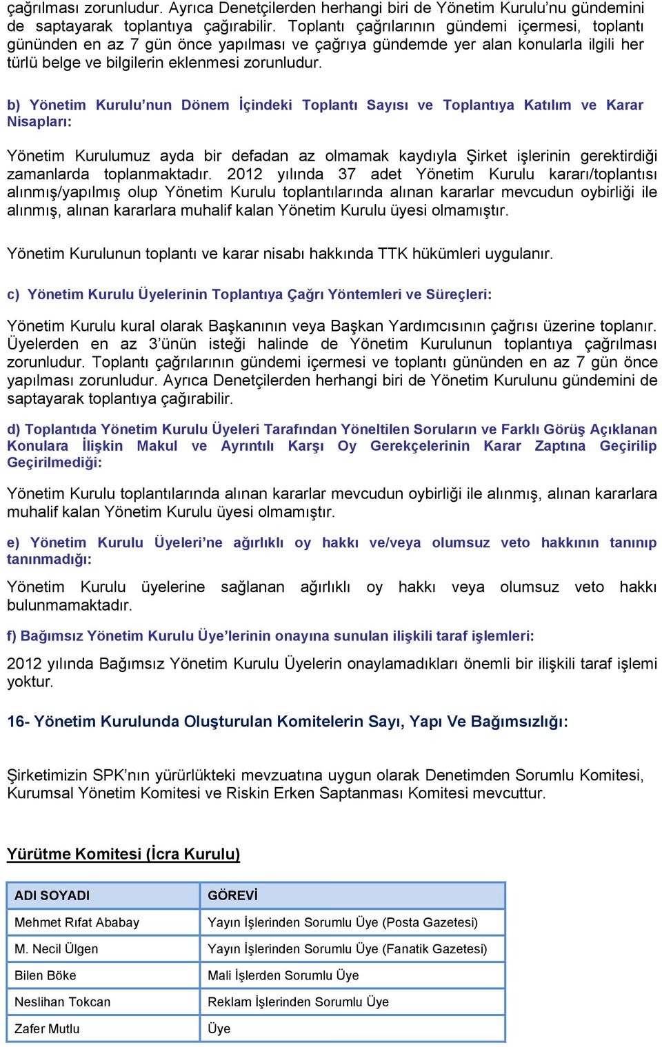 b) Yönetim Kurulu nun Dönem İçindeki Toplantı Sayısı ve Toplantıya Katılım ve Karar Nisapları: Yönetim Kurulumuz ayda bir defadan az olmamak kaydıyla Şirket işlerinin gerektirdiği zamanlarda