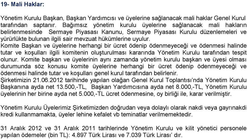 Komite Başkan ve üyelerine herhangi bir ücret ödenip ödenmeyeceği ve ödenmesi halinde tutar ve koşulları ilgili komitenin oluşturulması kararında Yönetim Kurulu tarafından tespit olunur.