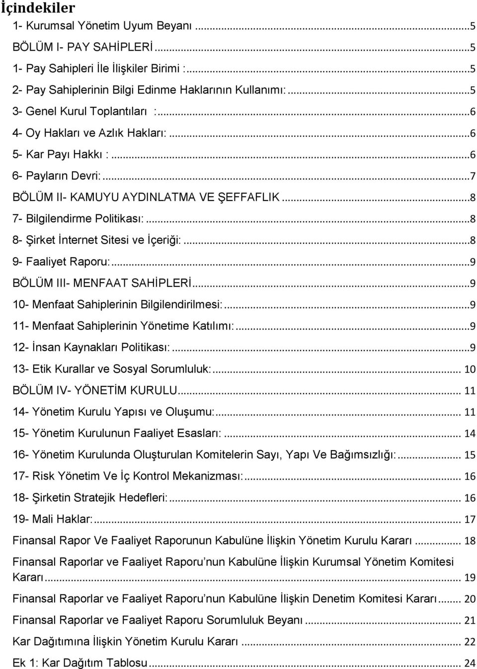 ..8 8- Şirket İnternet Sitesi ve İçeriği:...8 9- Faaliyet Raporu:...9 BÖLÜM III- MENFAAT SAHİPLERİ...9 10- Menfaat Sahiplerinin Bilgilendirilmesi:...9 11- Menfaat Sahiplerinin Yönetime Katılımı:.