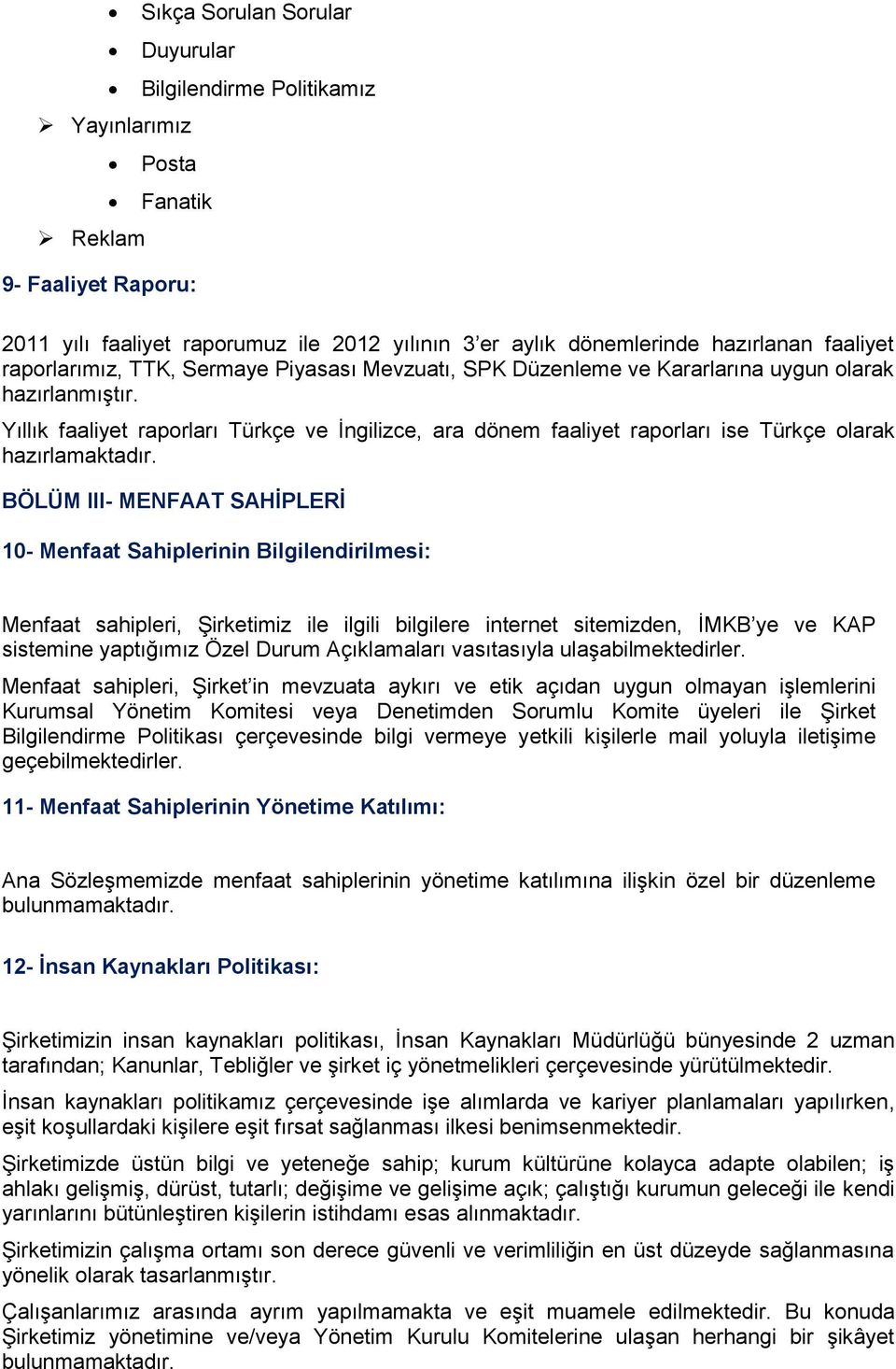 Yıllık faaliyet raporları Türkçe ve İngilizce, ara dönem faaliyet raporları ise Türkçe olarak hazırlamaktadır.