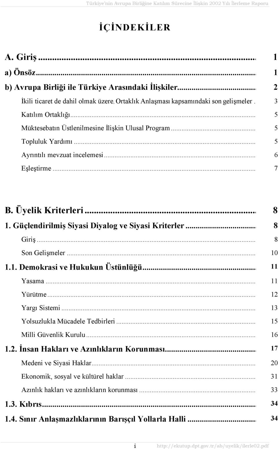 Güçlendirilmiş Siyasi Diyalog ve Siyasi Kriterler... 8 Giriş... 8 Son Gelişmeler... 10 1.1. Demokrasi ve Hukukun Üstünlüğü... 11 Yasama... 11 Yürütme... 12 Yargõ Sistemi.