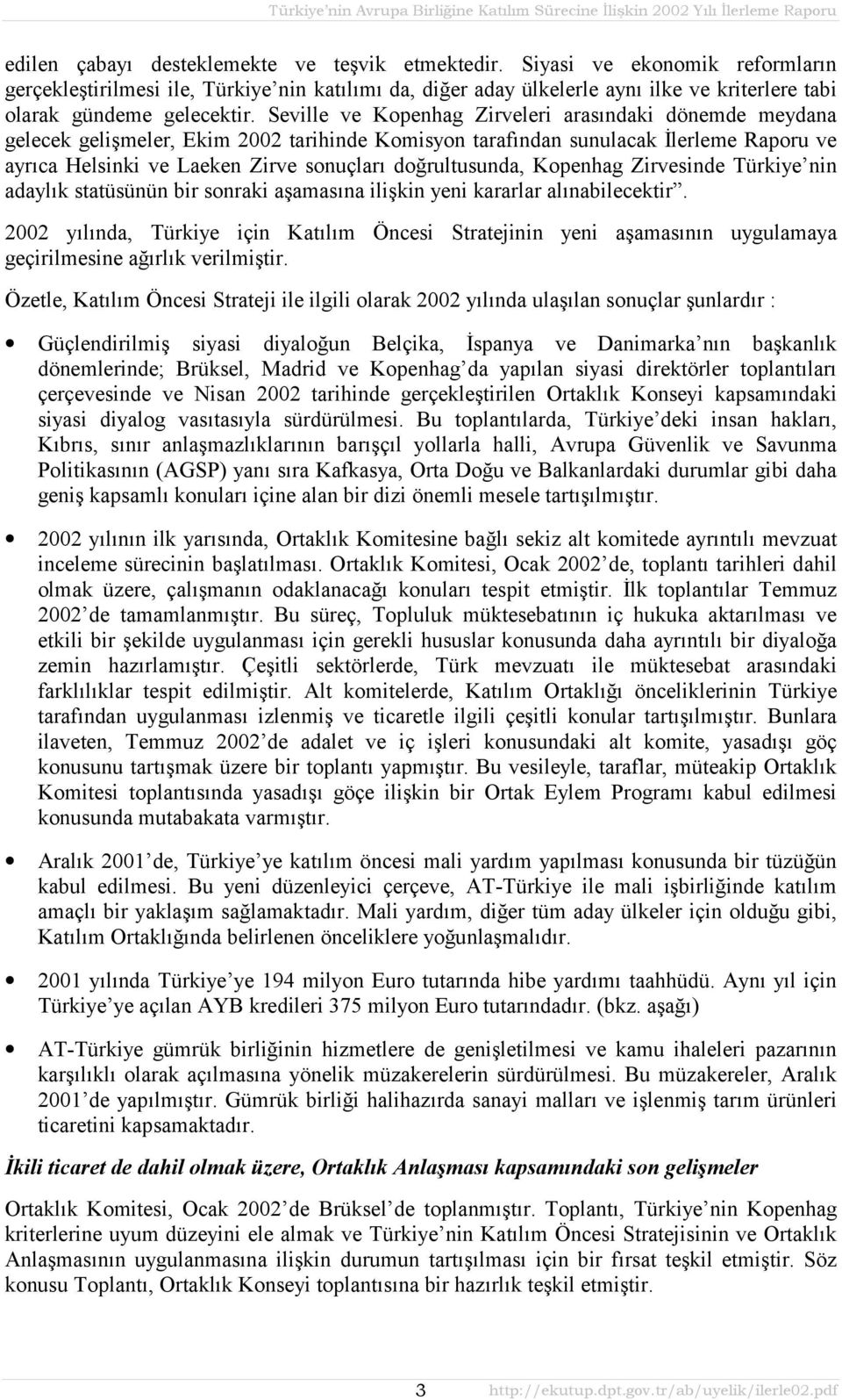 Seville ve Kopenhag Zirveleri arasõndaki dönemde meydana gelecek gelişmeler, Ekim 2002 tarihinde Komisyon tarafõndan sunulacak İlerleme Raporu ve ayrõca Helsinki ve Laeken Zirve sonuçlarõ