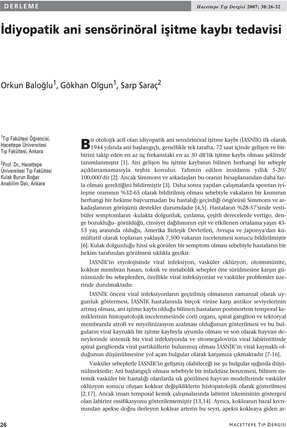 , Hacettepe Üniversitesi Tıp Fakültesi Kulak Burun Boğaz Anabilim Dalı, Ankara Bir otolojik acil olan idiyopatik ani sensörinöral işitme kaybı (İASNİK) ilk olarak 1944 yılında ani başlangıçlı,