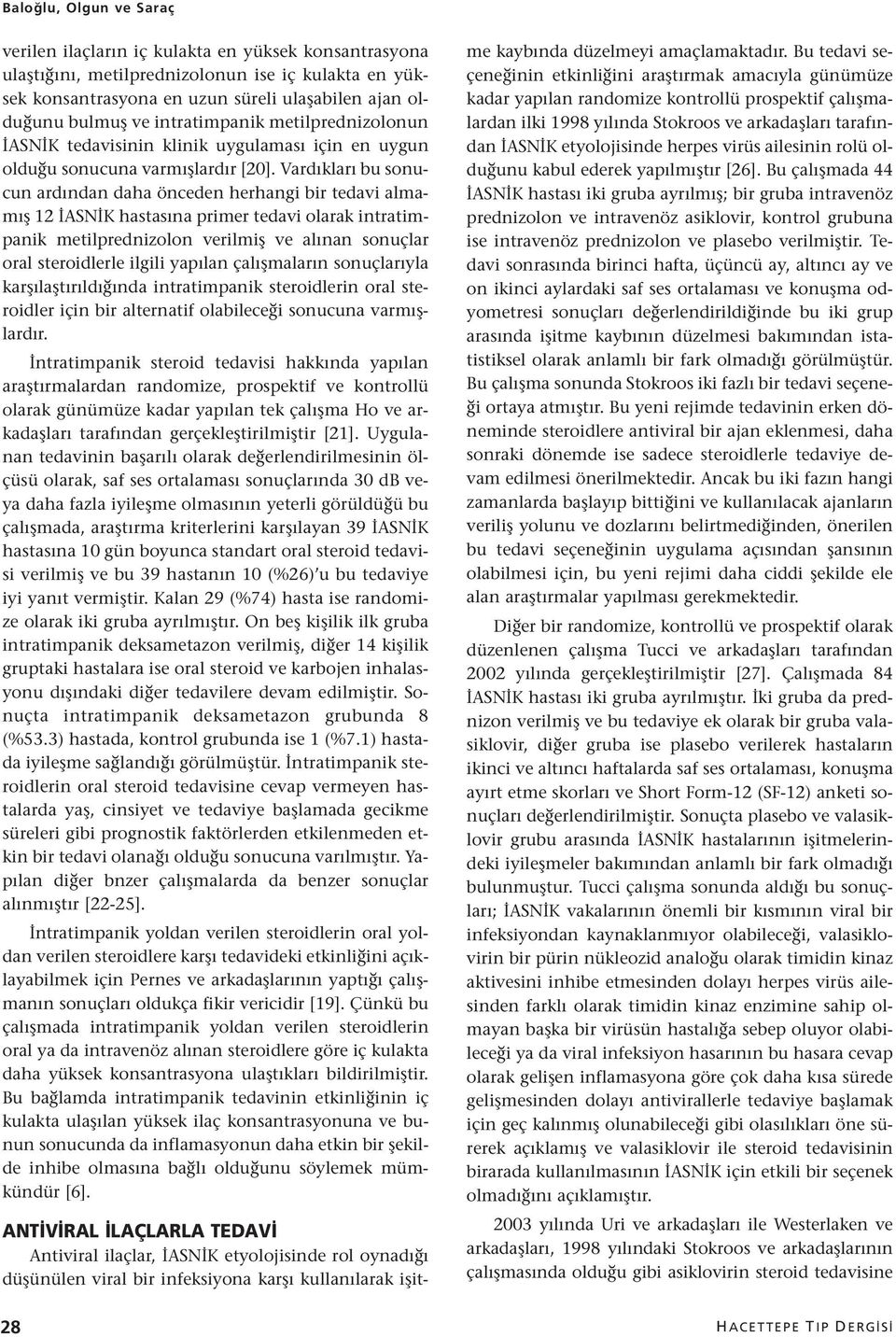 Vardıkları bu sonucun ardından daha önceden herhangi bir tedavi almamış 12 İASNİK hastasına primer tedavi olarak intratimpanik metilprednizolon verilmiş ve alınan sonuçlar oral steroidlerle ilgili