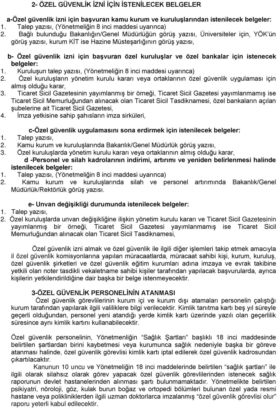 kuruluşlar ve özel bankalar için istenecek belgeler: 1. Kuruluşun talep yazısı, (Yönetmeliğin 8 inci maddesi uyarınca) 2.