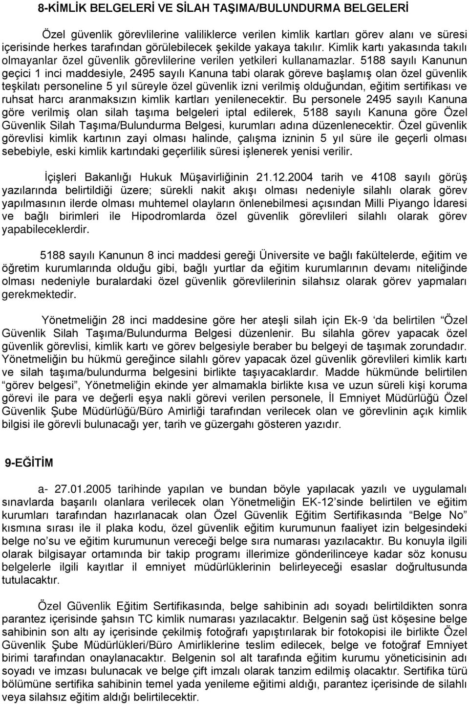 5188 sayılı Kanunun geçici 1 inci maddesiyle, 2495 sayılı Kanuna tabi olarak göreve başlamış olan özel güvenlik teşkilatı personeline 5 yıl süreyle özel güvenlik izni verilmiş olduğundan, eğitim