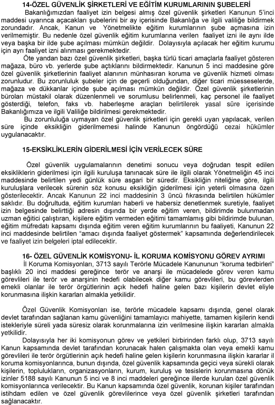 Bu nedenle özel güvenlik eğitim kurumlarına verilen faaliyet izni ile aynı ilde veya başka bir ilde şube açılması mümkün değildir.