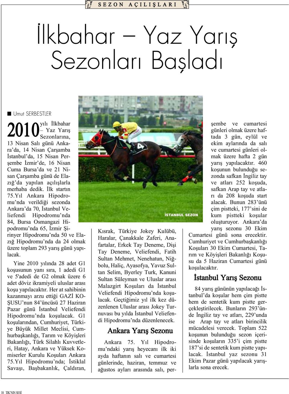 Y l Ankara Hipodromu nda verildi i sezonda Ankara da 70, stanbul Veliefendi Hipodromu nda 84, Bursa Osmangazi Hipodromu nda 65, zmir fiirinyer Hipodromu nda 50 ve Elaz Hipodromu nda da 24 olmak üzere