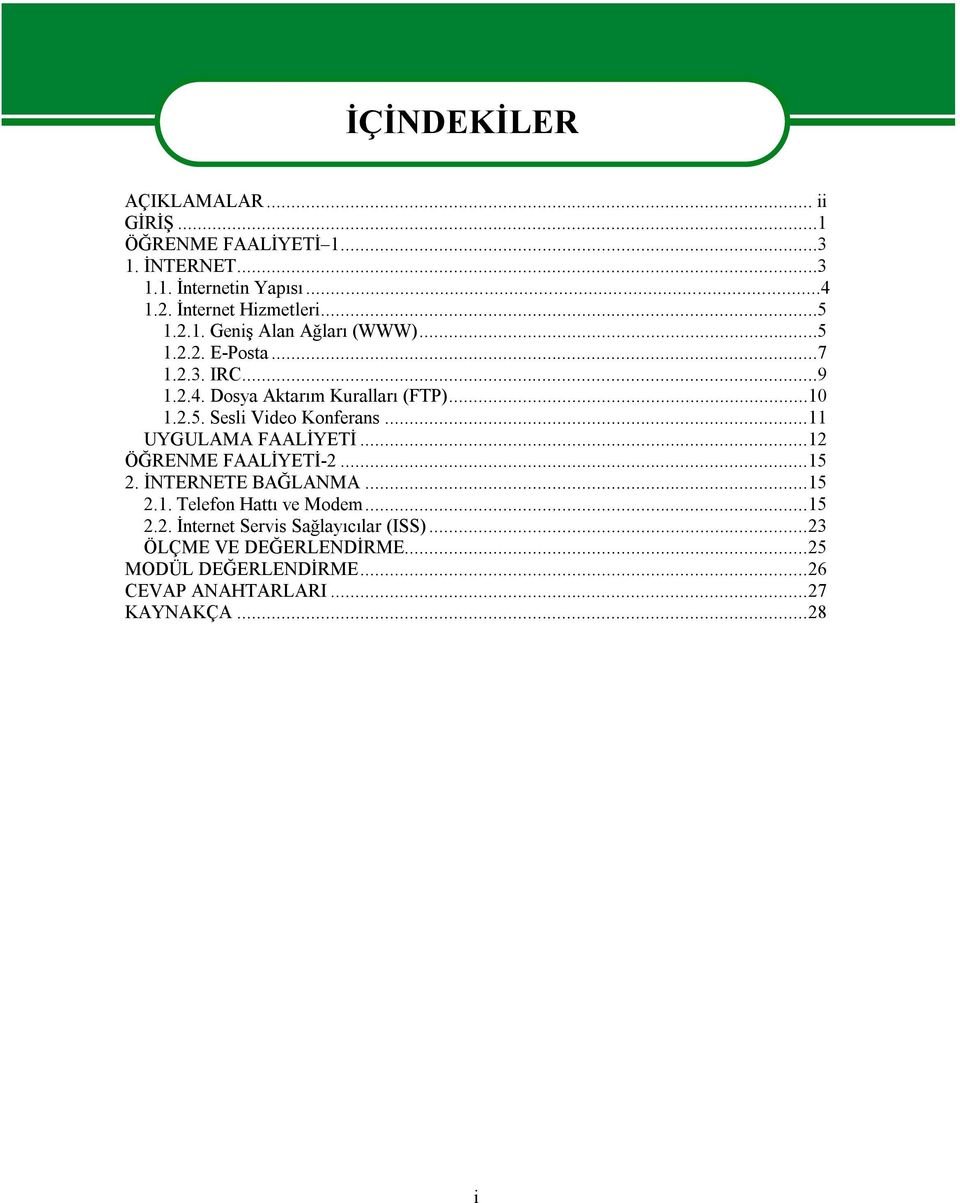 ..11 UYGULAMA FAALİYETİ...12 ÖĞRENME FAALİYETİ-2...15 2. İNTERNETE BAĞLANMA...15 2.1. Telefon Hattı ve Modem...15 2.2. İnternet Servis Sağlayıcılar (ISS).