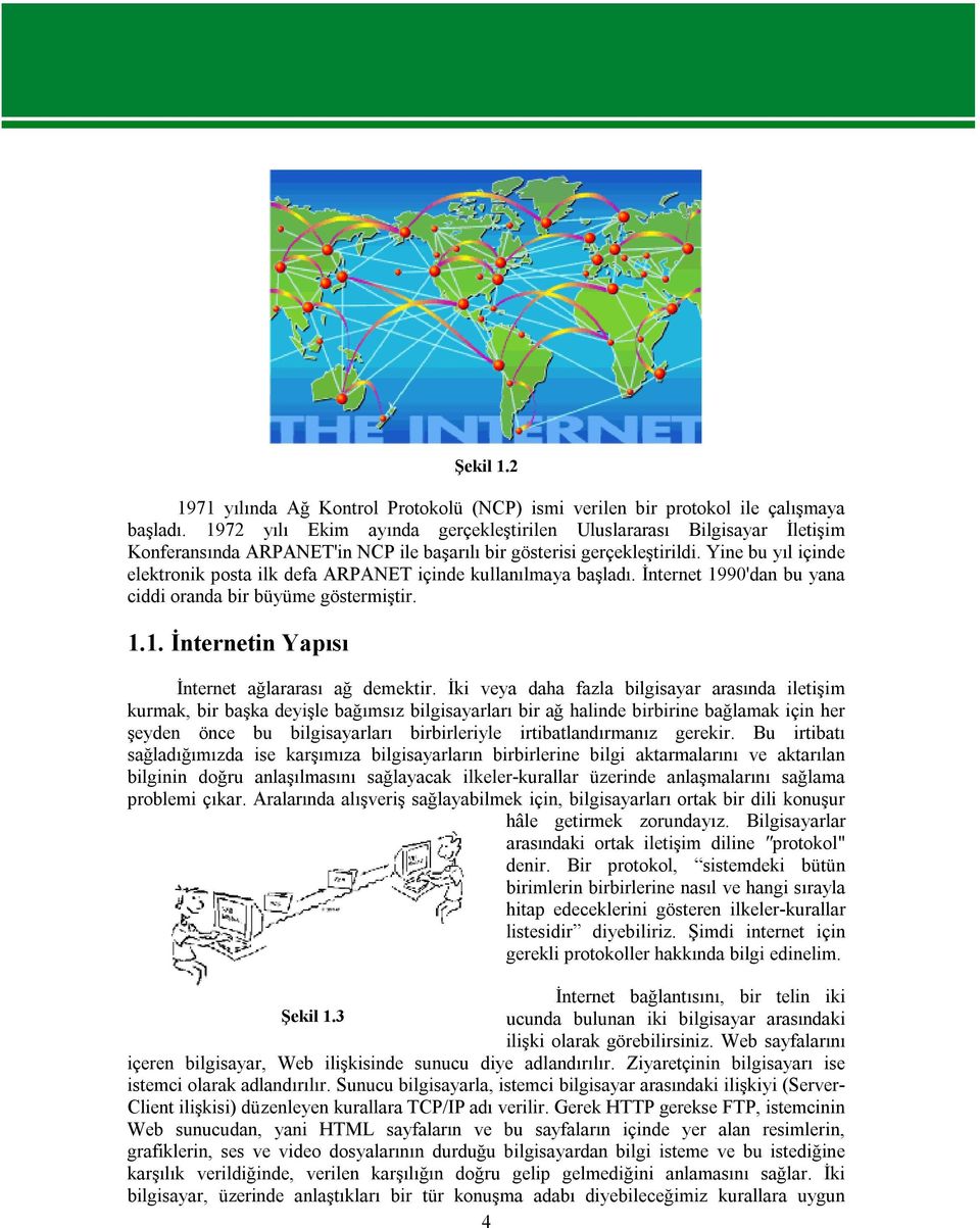 Yine bu yıl içinde elektronik posta ilk defa ARPANET içinde kullanılmaya başladı. İnternet 1990'dan bu yana ciddi oranda bir büyüme göstermiştir. 1.1. İnternetin Yapısı İnternet ağlararası ağ demektir.