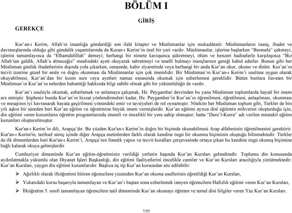 Müslümanlar, işlerine başlarken Besmele çekmeyi, işlerini tamamlayınca da Elhamdülillah demeyi; herhangi bir nimete kavuşunca şükretmeyi, ölüm ve benzeri hadiselerle karşılaşınca Biz Allah tan