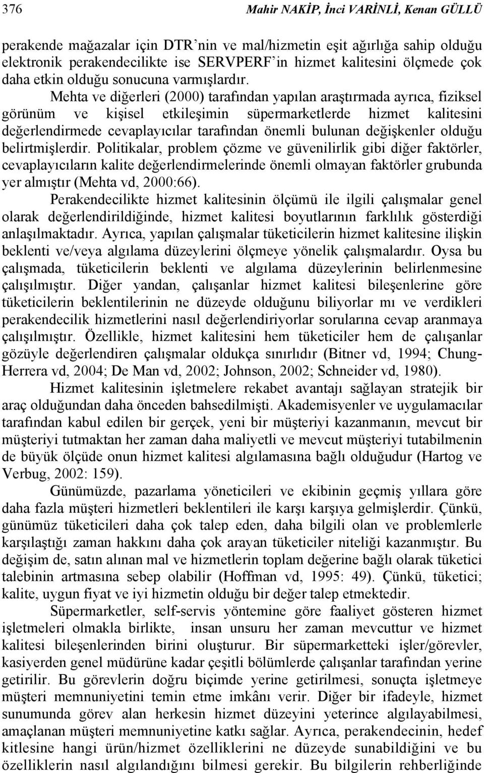 Mehta ve diğerleri (2000) tarafından yapılan araştırmada ayrıca, fiziksel görünüm ve kişisel etkileşimin süpermarketlerde hizmet kalitesini değerlendirmede cevaplayıcılar tarafından önemli bulunan