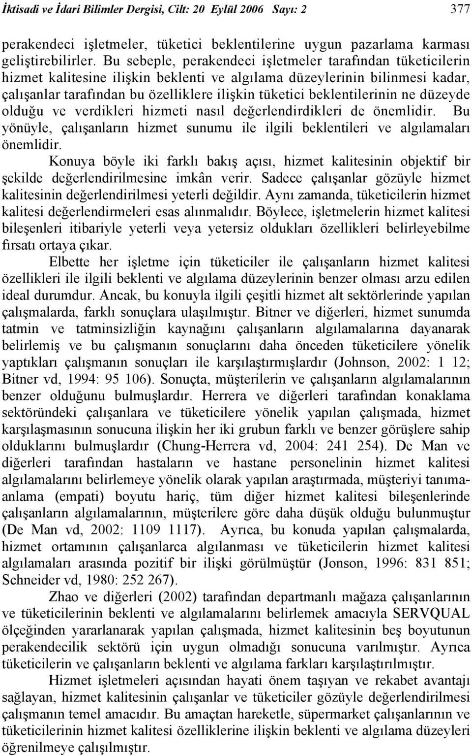 beklentilerinin ne düzeyde olduğu ve verdikleri hizmeti nasıl değerlendirdikleri de önemlidir. Bu yönüyle, çalışanların hizmet sunumu ile ilgili beklentileri ve algılamaları önemlidir.