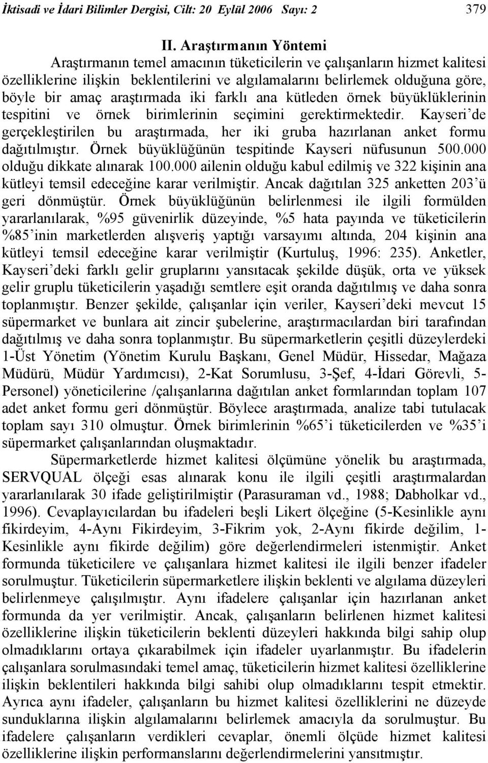 araştırmada iki farklı ana kütleden örnek büyüklüklerinin tespitini ve örnek birimlerinin seçimini gerektirmektedir.