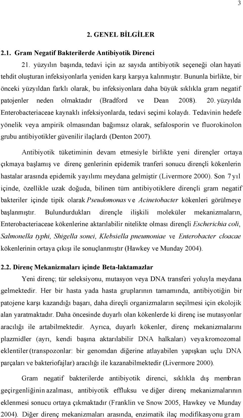 Bununla birlikte, bir önceki yüzyıldan farklı olarak, bu infeksiyonlara daha büyük sıklıkla gram negatif patojenler neden olmaktadır (Bradford ve Dean 28