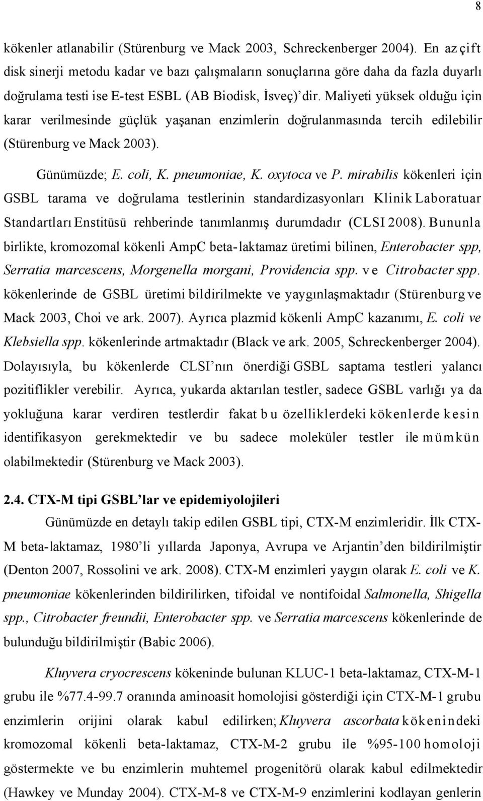 Maliyeti yüksek olduğu için karar verilmesinde güçlük yaşanan enzimlerin doğrulanmasında tercih edilebilir (Stürenburg ve Mack 23). Günümüzde; E. coli, K. pneumoniae, K. oxytoca ve P.