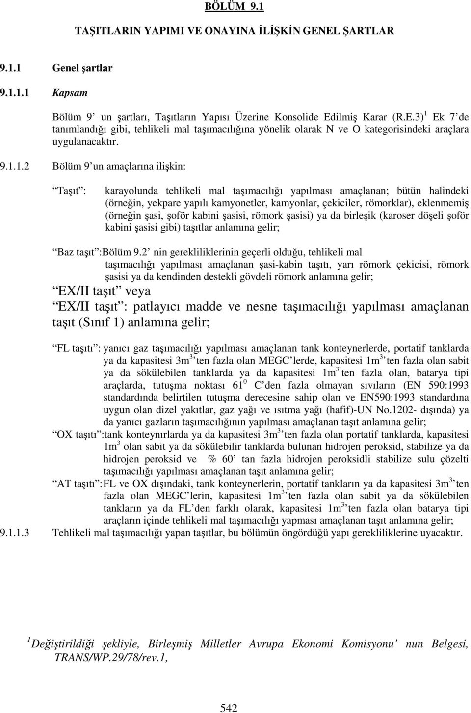 eklenmemiş (örneğin şasi, şoför kabini şasisi, römork şasisi) ya da birleşik (karoser döşeli şoför kabini şasisi gibi) taşıtlar anlamına gelir; Baz taşıt :Bölüm 9.