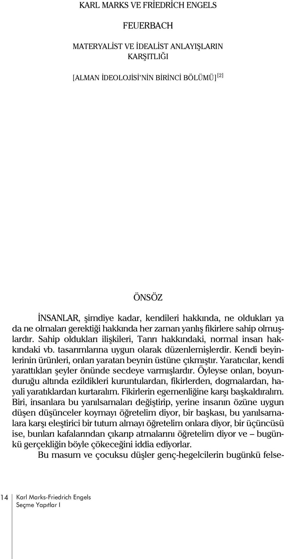 Kendi beyinlerinin ürünleri, onlarý yaratan beynin üstüne çýkmýþtýr. Yaratýcýlar, kendi yarattýklarý þeyler önünde secdeye varmýþlardýr.