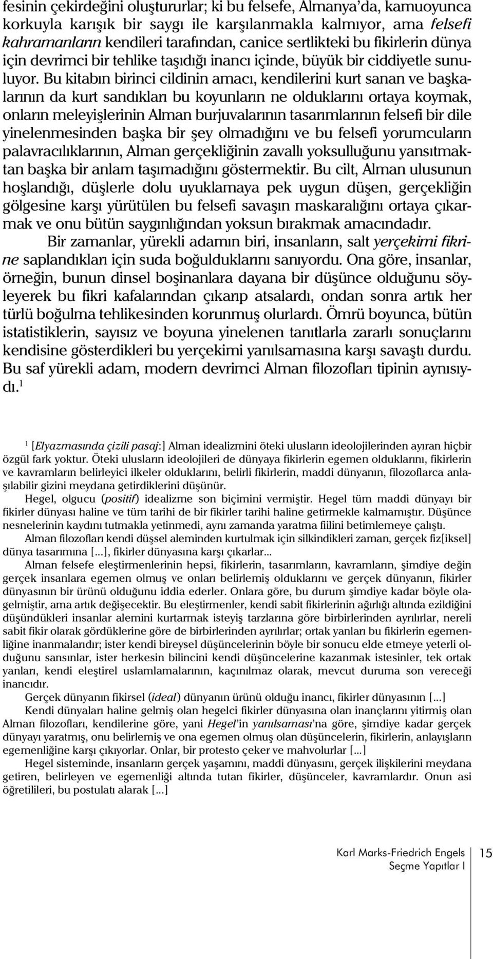 Bu kitabýn birinci cildinin amacý, kendilerini kurt sanan ve baþkalarýnýn da kurt sandýklarý bu koyunlarýn ne olduklarýný ortaya koymak, onlarýn meleyiþlerinin Alman burjuvalarýnýn tasarýmlarýnýn