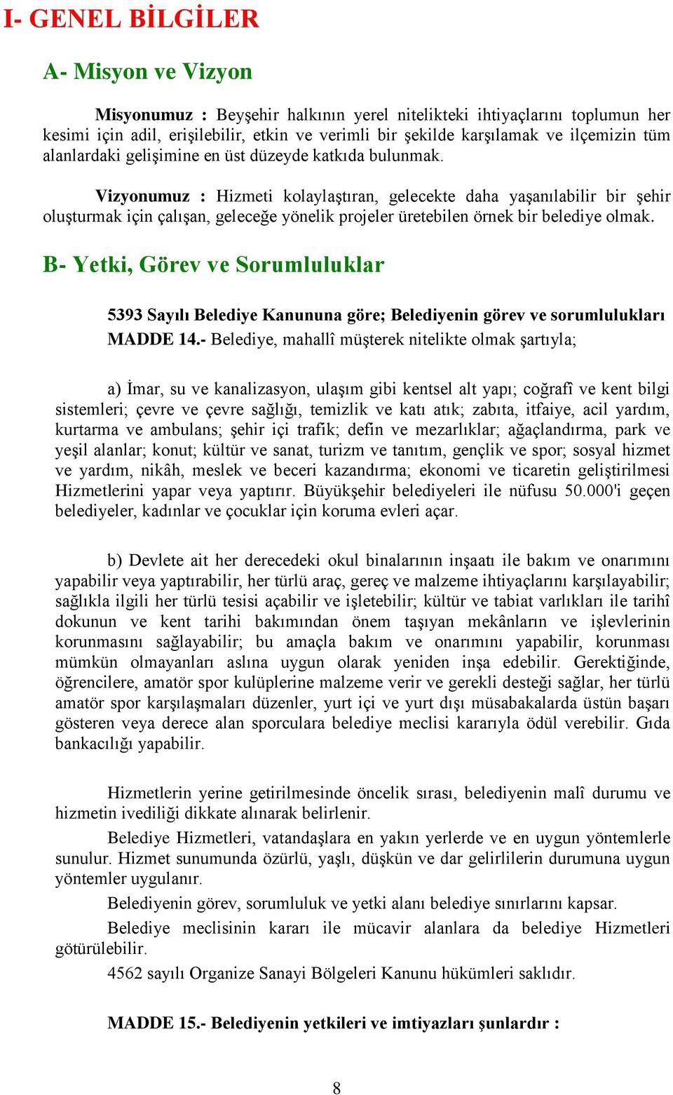 Vizyonumuz : Hizmeti kolaylaģtıran, gelecekte daha yaģanılabilir bir Ģehir oluģturmak için çalıģan, geleceğe yönelik projeler üretebilen örnek bir belediye olmak.