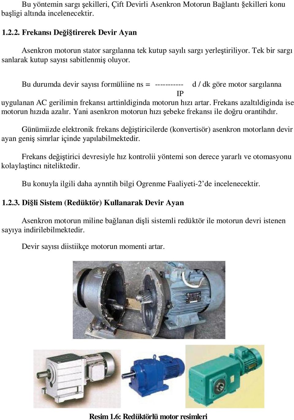 Bu durumda devir say formüliine ns = ----------- d / dk göre motor sarg lanna IP uygulanan AC gerilimin frekans arttinldiginda motorun h artar. Frekans azalt ldiginda ise motorun h da azal r.