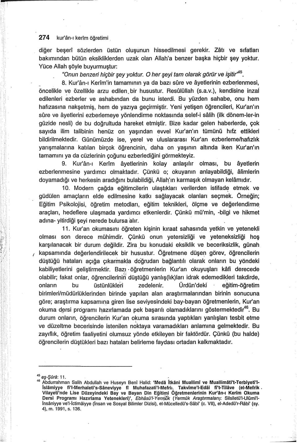 Kur'an-ı Kerim'in tamamının ya da bazı süre ve ayetlerinin ezberlenmesi, öncelikle ve özellikle arzu edilen. bir husustur. Resülüllah (s.a.v.), kendisine inzai edilenleri ezberler ve ashabından da bunu isterdi.