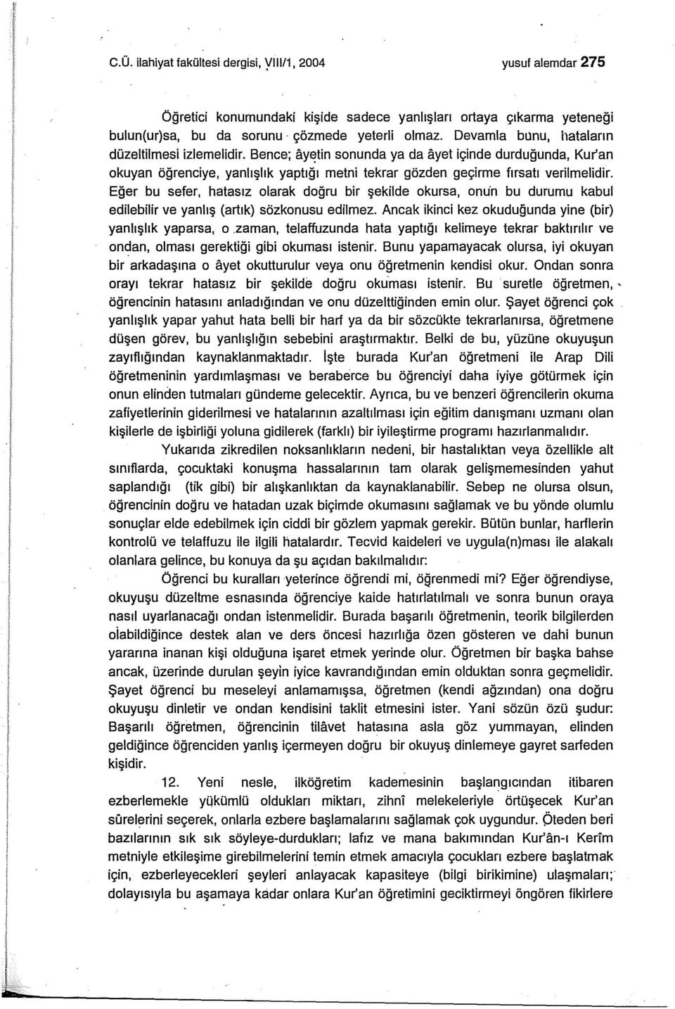 Eğer bu sefer, hatasız olarak doğru bir şekilde okursa, onün bu durumu kabul edilebilir ve yanlış (artık) sözkonusu edilmez. Ancak ikinci kez okuduğunda yine (bir) yanlışlık yaparsa, o.