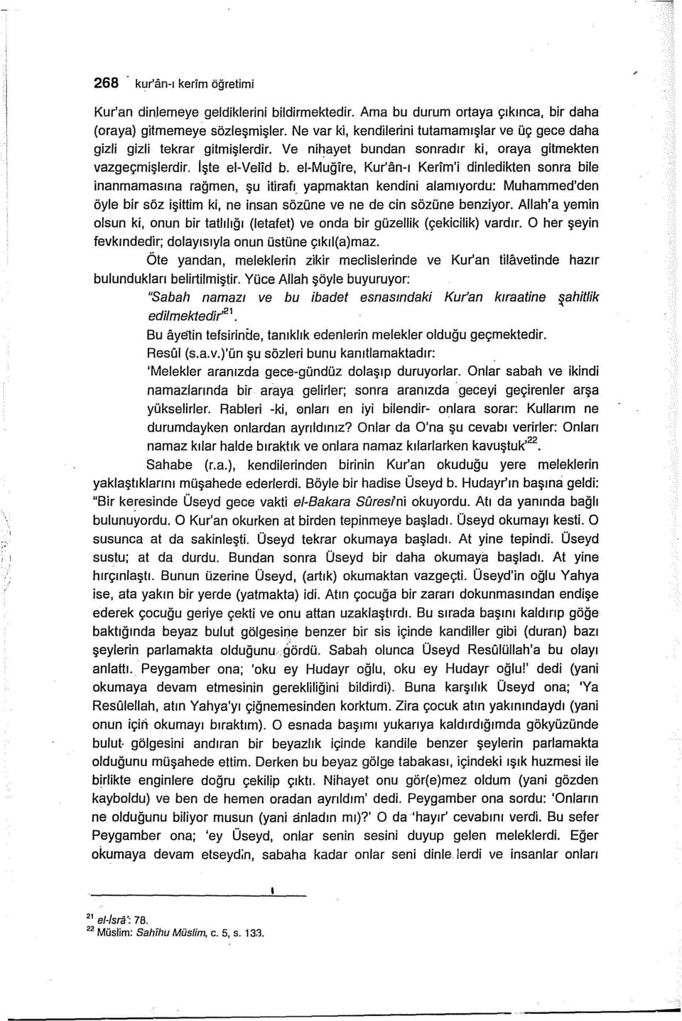 ei-muğire, Kur'an-ı Kerim'i dinledikten sonra bile inanınamasına rağmen, şu itirafı. yapmaktan kendini alamıyordu: Muhammed'den öyle bir söz işittim ki, ne insan sözüne ve ne de cin sözüne benziyor.