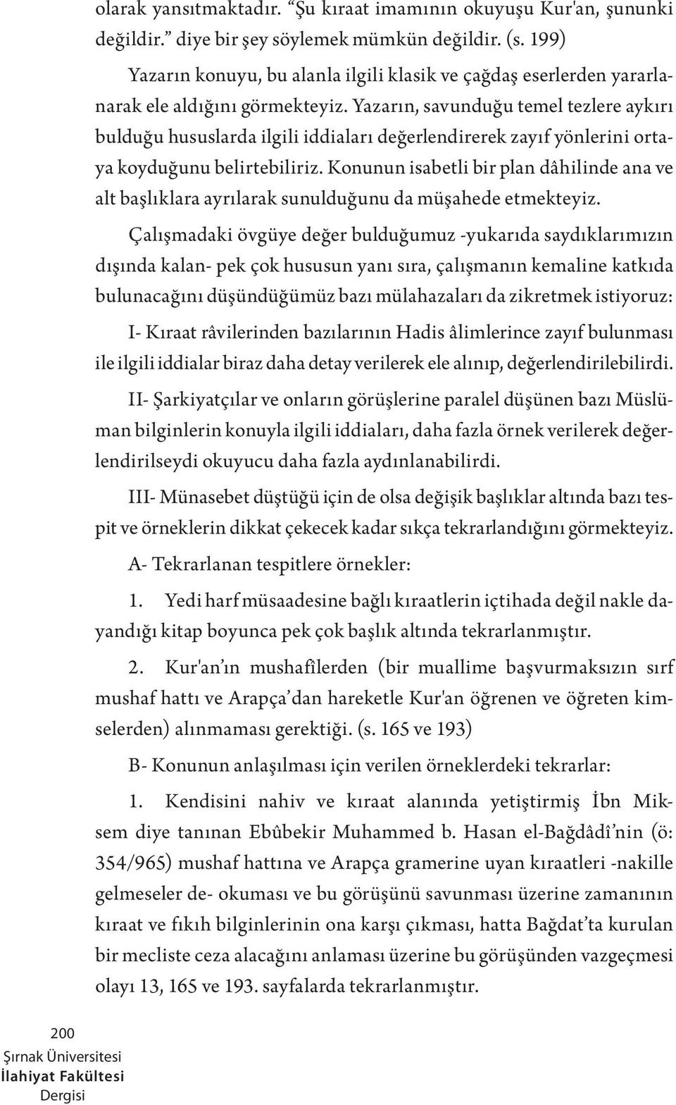 Yazarın, savunduğu temel tezlere aykırı bulduğu hususlarda ilgili iddiaları değerlendirerek zayıf yönlerini ortaya koyduğunu belirtebiliriz.