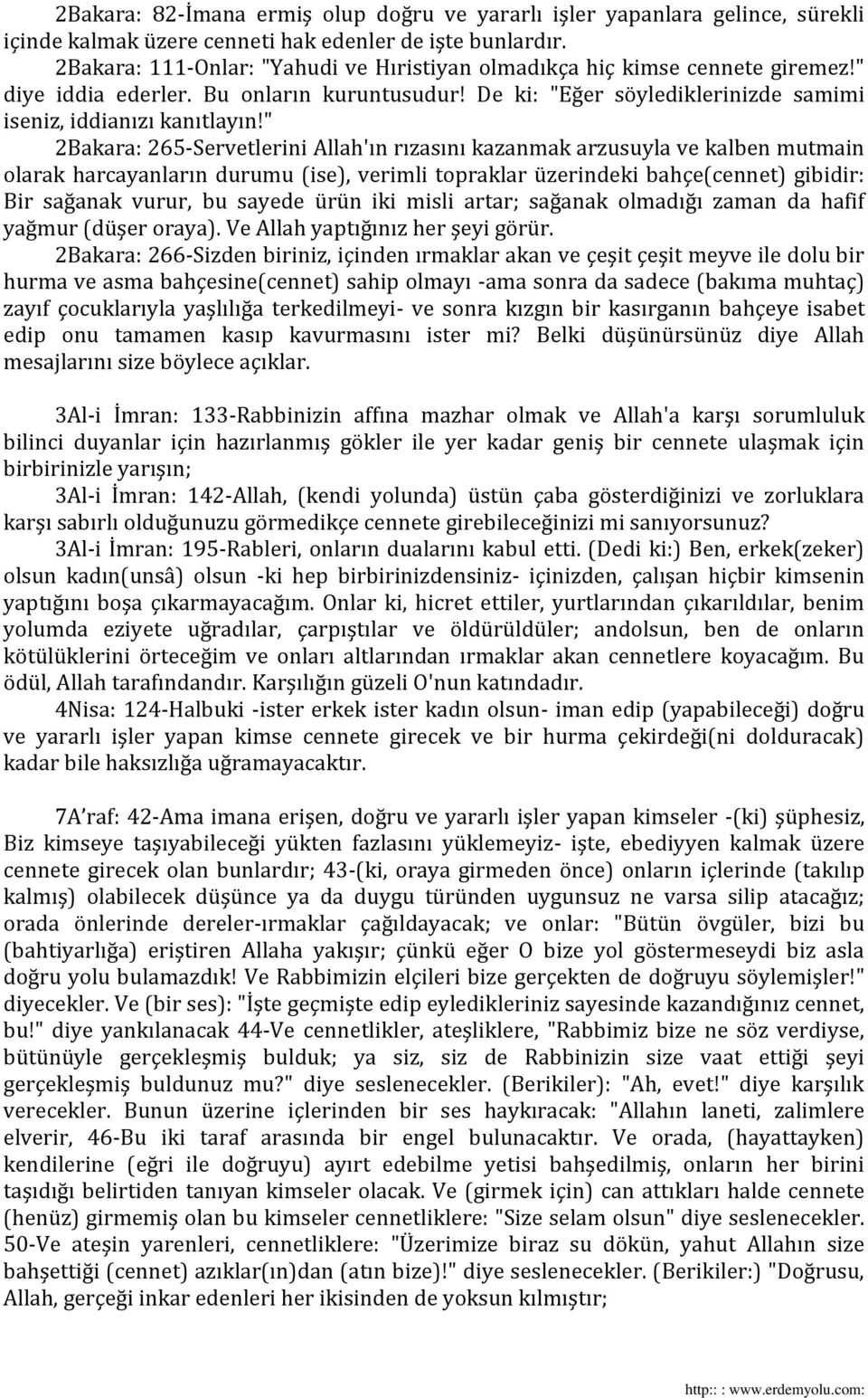 " 2Bakara: 265-Servetlerini Allah'ın rızasını kazanmak arzusuyla ve kalben mutmain olarak harcayanların durumu (ise), verimli topraklar üzerindeki bahçe(cennet) gibidir: Bir sağanak vurur, bu sayede