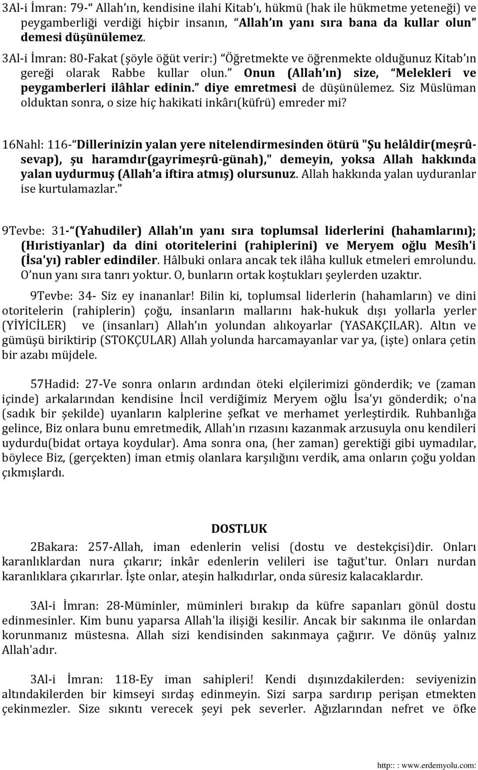 diye emretmesi de düşünülemez. Siz Müslüman olduktan sonra, o size hiç hakikati inkârı(küfrü) emreder mi?