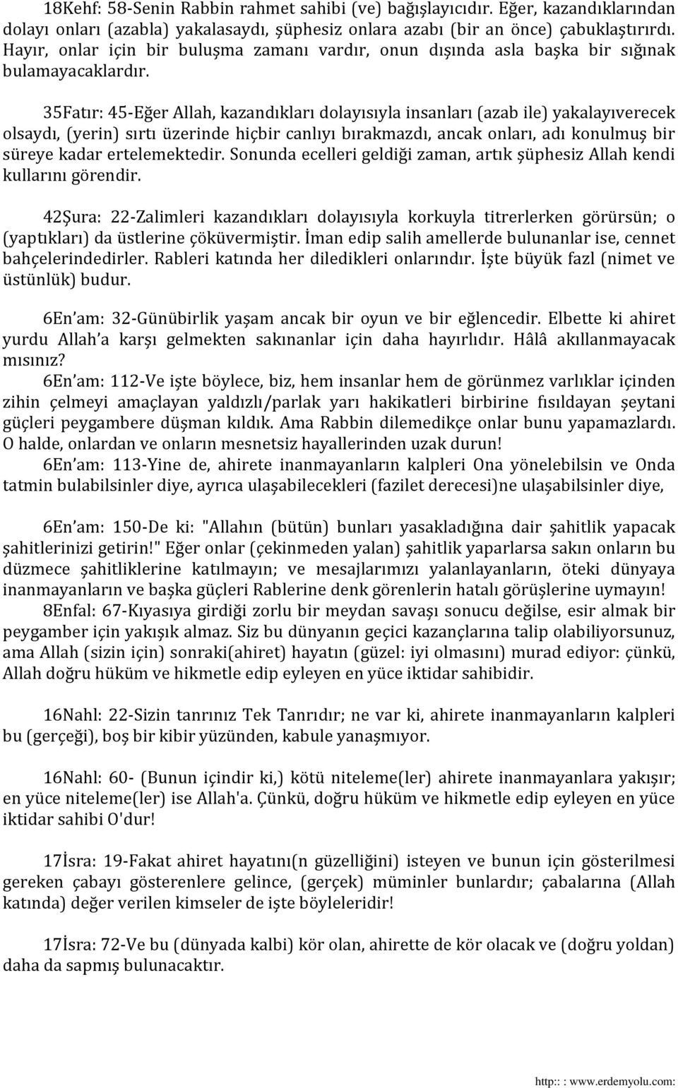 35Fatır: 45-Eğer Allah, kazandıkları dolayısıyla insanları (azab ile) yakalayıverecek olsaydı, (yerin) sırtı üzerinde hiçbir canlıyı bırakmazdı, ancak onları, adı konulmuş bir süreye kadar