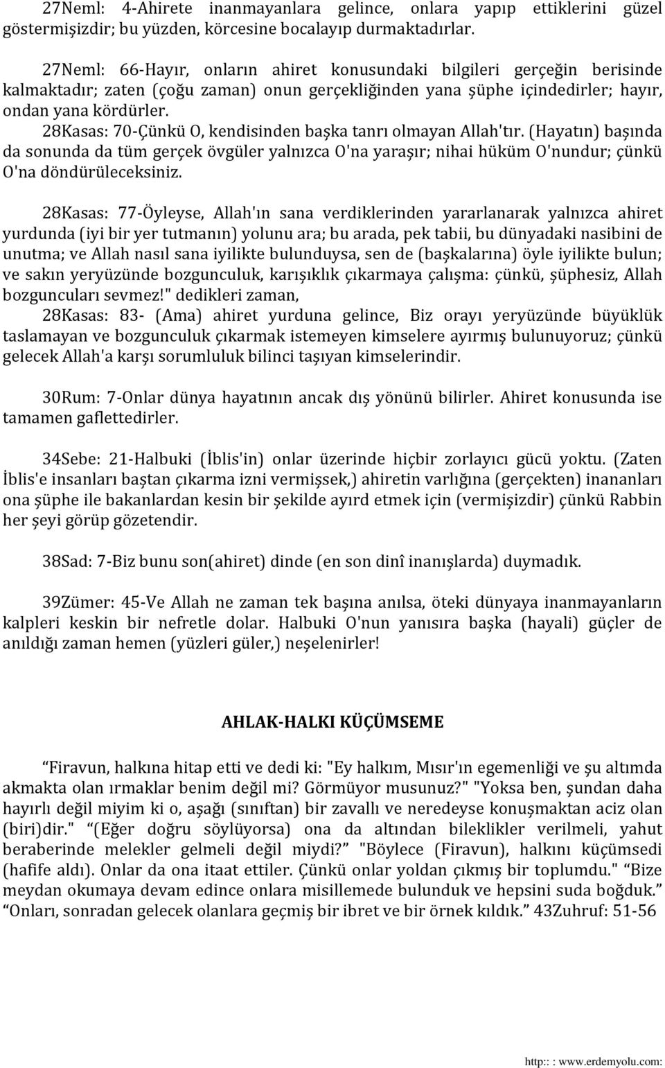 28Kasas: 70-Çünkü O, kendisinden başka tanrı olmayan Allah'tır. (Hayatın) başında da sonunda da tüm gerçek övgüler yalnızca O'na yaraşır; nihai hüküm O'nundur; çünkü O'na döndürüleceksiniz.