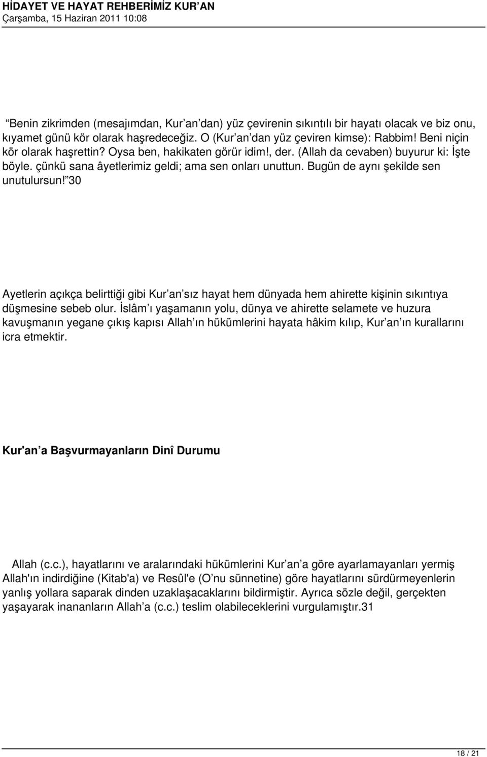 Bugün de aynı şekilde sen unutulursun! 30 Ayetlerin açıkça belirttiği gibi Kur an sız hayat hem dünyada hem ahirette kişinin sıkıntıya düşmesine sebeb olur.