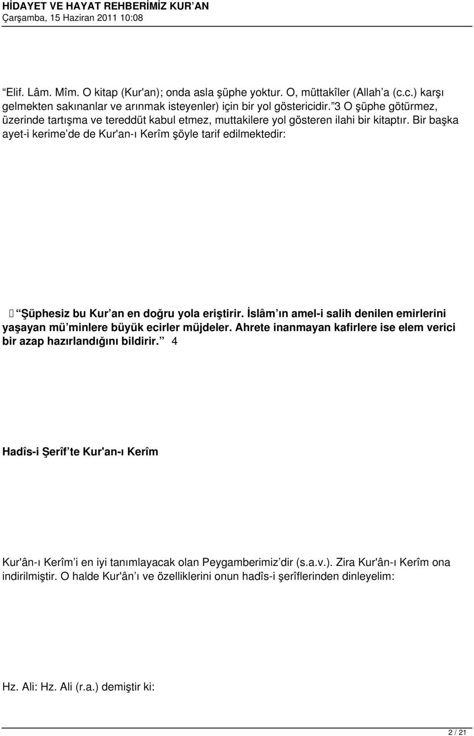 Bir başka ayet-i kerime de de Kur'an-ı Kerîm şöyle tarif edilmektedir: Şüphesiz bu Kur an en doğru yola eriştirir. İslâm ın amel-i salih denilen emirlerini yaşayan mü minlere büyük ecirler müjdeler.