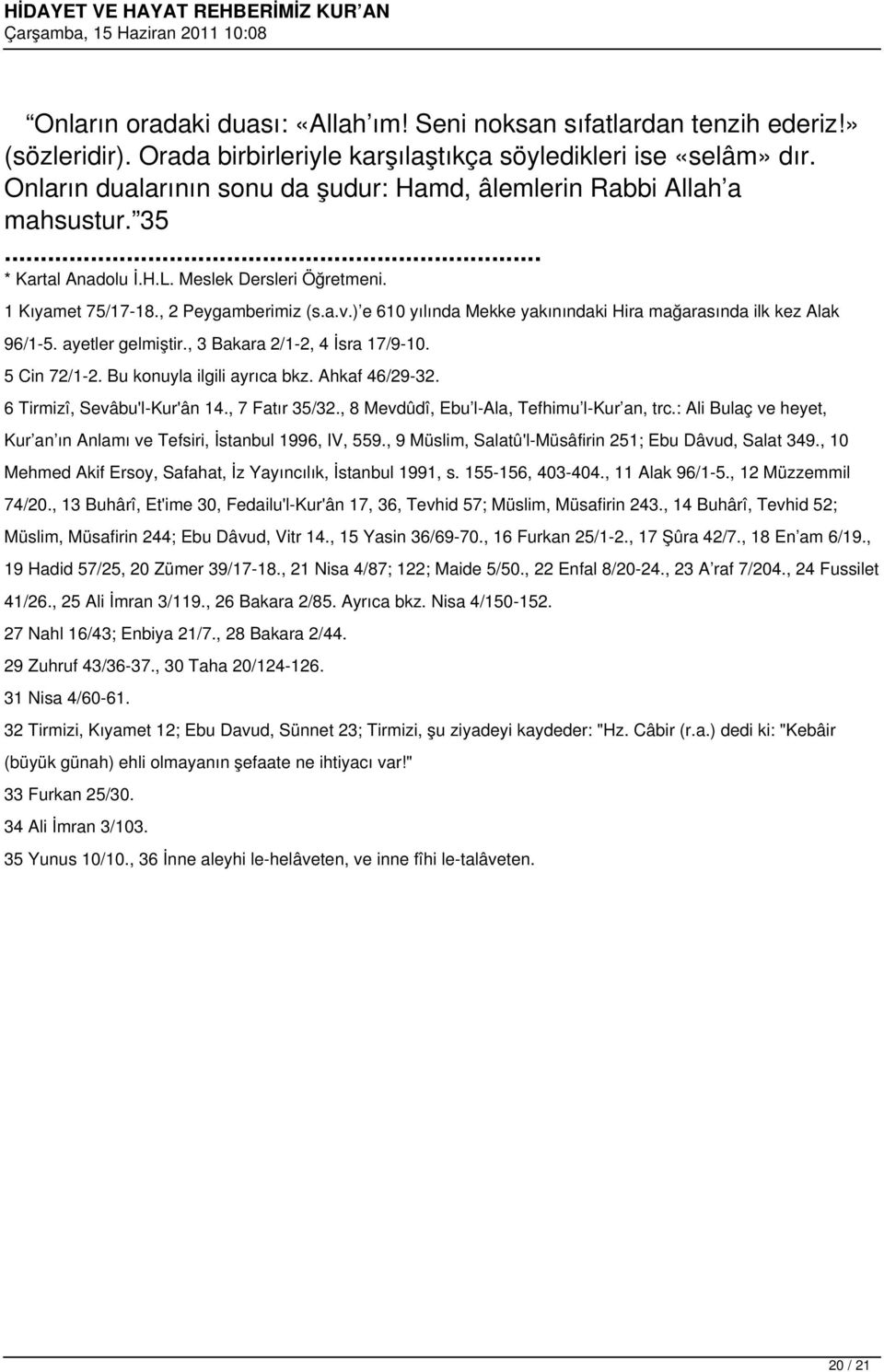 ) e 610 yılında Mekke yakınındaki Hira mağarasında ilk kez Alak 96/1-5. ayetler gelmiştir., 3 Bakara 2/1-2, 4 İsra 17/9-10. 5 Cin 72/1-2. Bu konuyla ilgili ayrıca bkz. Ahkaf 46/29-32.